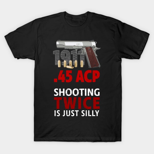 Colt 1911 - Shooting Twice Is Silly T-Shirt by TerraShirts